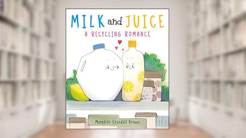 Milk and Juice: A Recycling Romance, written by Meredith Crandall Brown