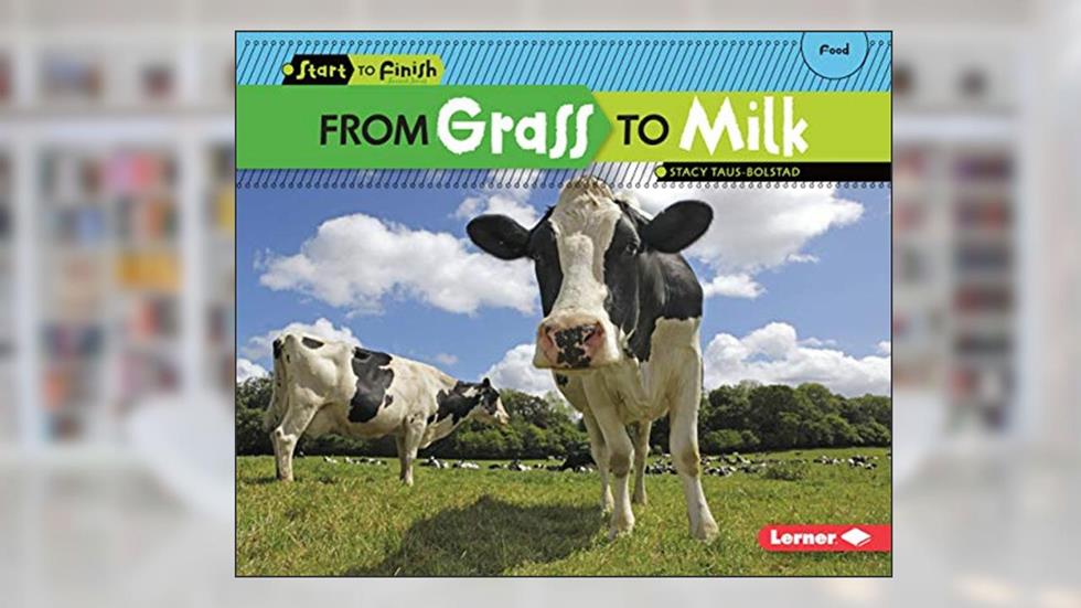From Grass to Milk (Start to Finish, Second Series), written by Stacy Taus-Bolstad