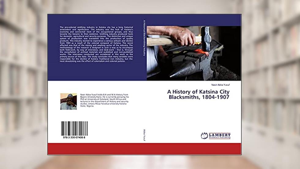 A History of Katsina City Blacksmiths, 1804-1907, written by Nasir Abba Yusuf