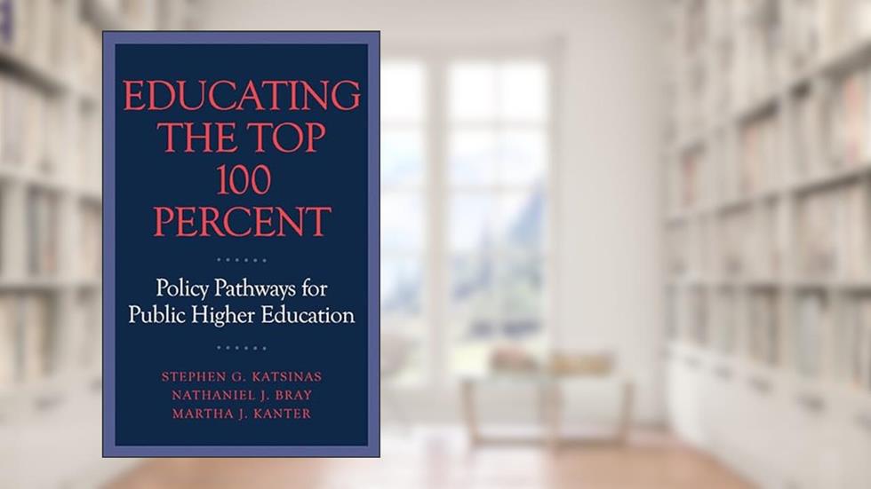 Educating the Top 100 Percent: Policy Pathways for Public Higher Education, written by Stephen G. Katsinas; Nathaniel J. Bray; Martha J. Kanter