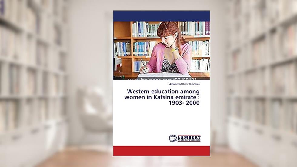 Western education among women in Katsina emirate : 1903- 2000, written by Mohammed Kabir Gundawa