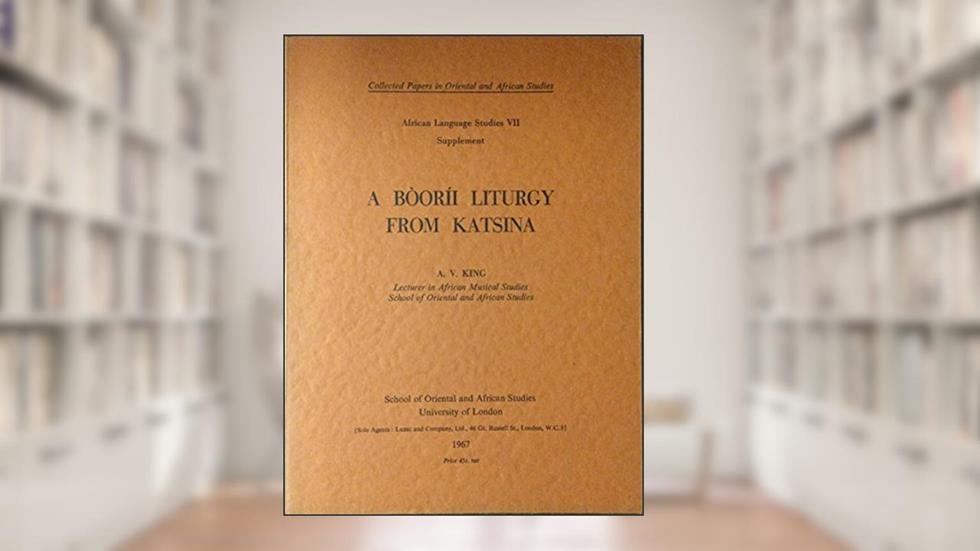 A Bo`ori?i liturgy from Katsina (Collected papers in Oriental and African studies), written by Anthony V King