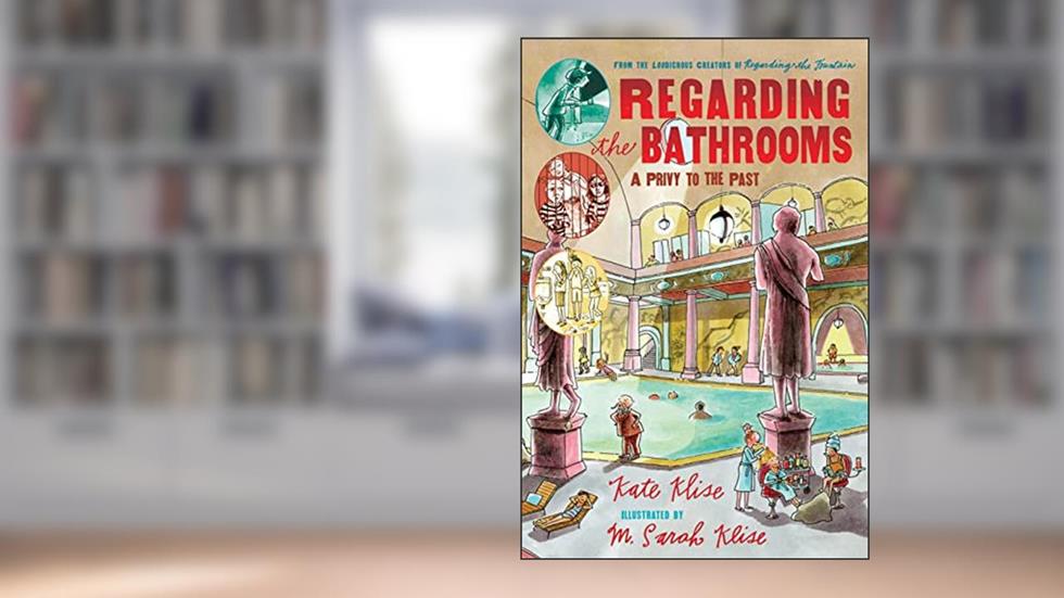 Regarding the Bathrooms: A Privy to the Past, written by Kate Klise