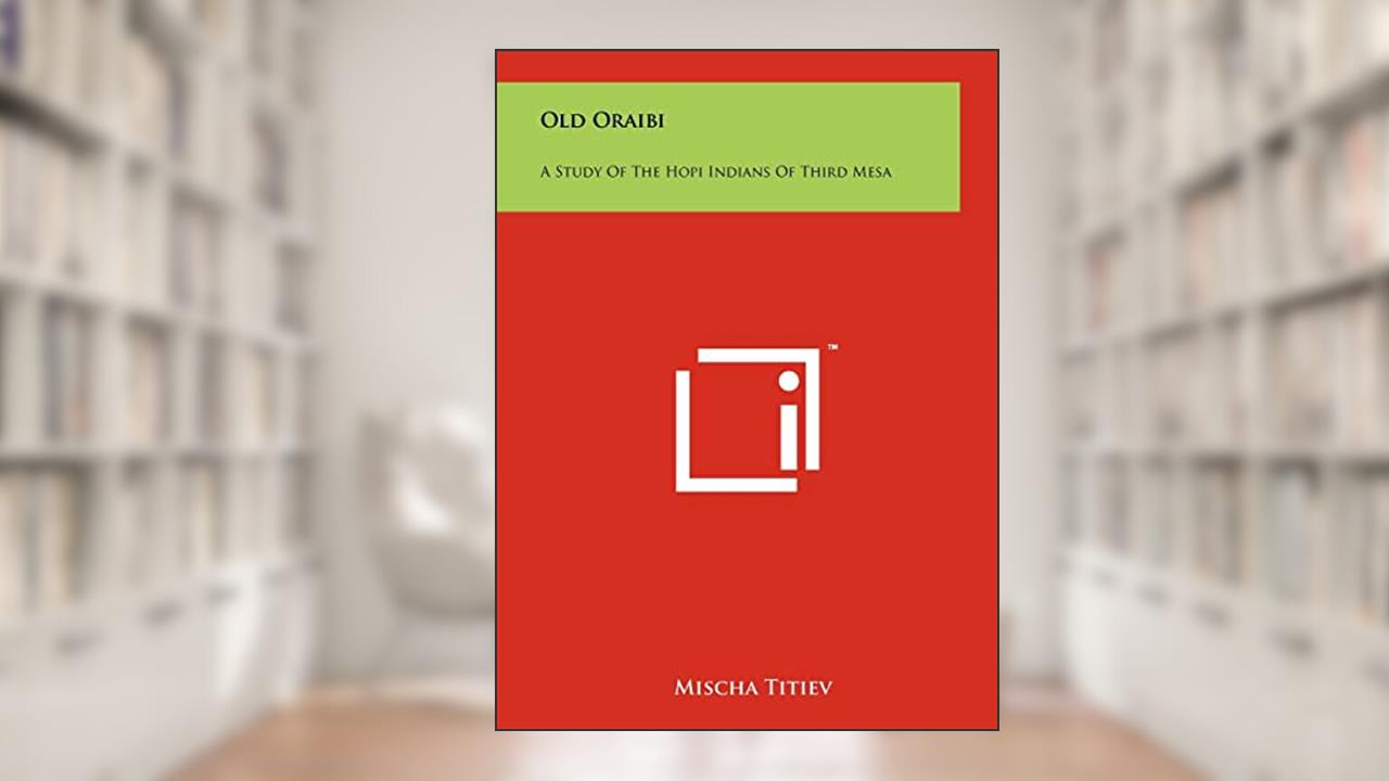 Old Oraibi: A Study of the Hopi Indians of Third Mesa, written by Mischa Titiev