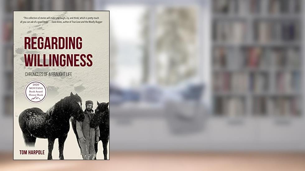 Regarding Willingness: Chronicles of a Fraught Life, written by Tom Harpole