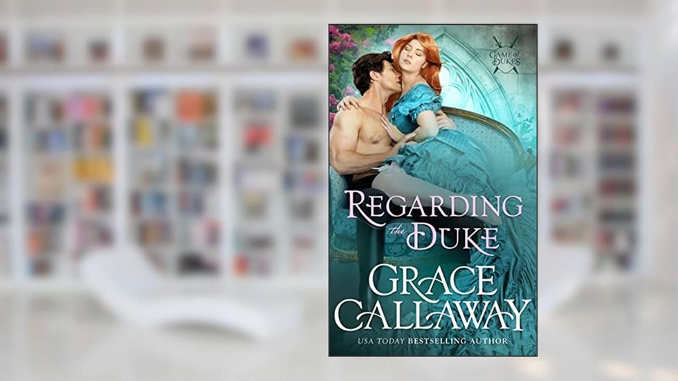 Regarding the Duke: A Steamy Marriage of Convenience Victorian Romance (Game of Dukes Book 3), written by Grace Callaway