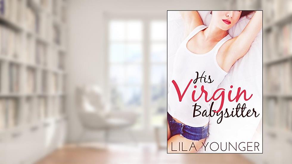His Virgin Babysitter (An Older Man Younger Woman Romance), written by Lila Younger