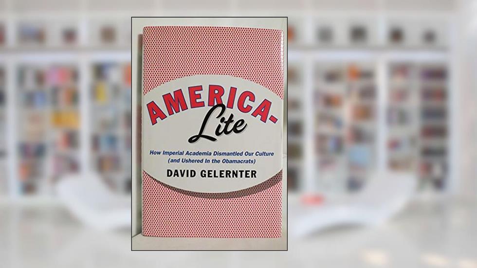 America-Lite: How Imperial Academia Dismantled Our Culture (and Ushered In the Obamacrats), written by David Gelernter