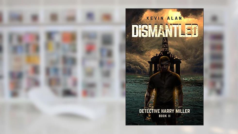 Dismantled: Detective Harry Miller, Book 2, written by Kevin Alan