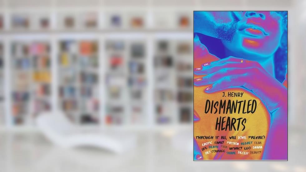 DISMANTLED HEARTS: Through It All, Will Love Prevail?, written by J. Henry