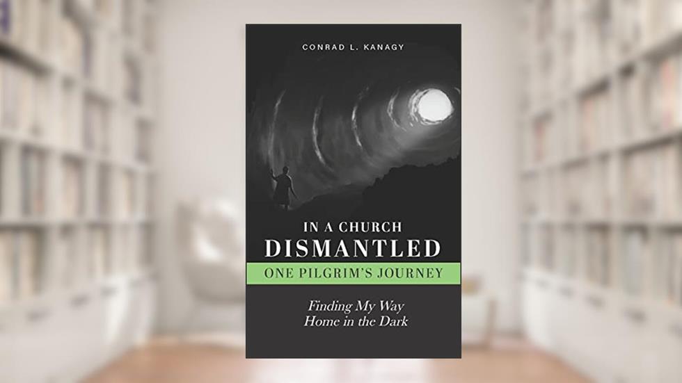 In a Church Dismantled: One Pilgrim's Journey: Finding My Way Home in the Dark, written by Kanagy Conrad