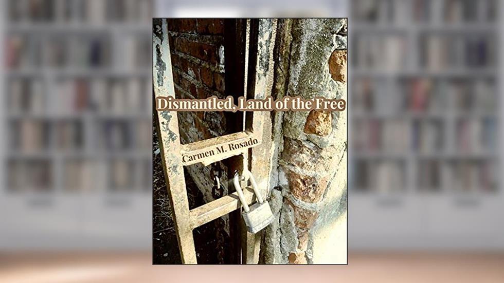 Dismantled, Land Of The Free., written by Carmen M. Rosado