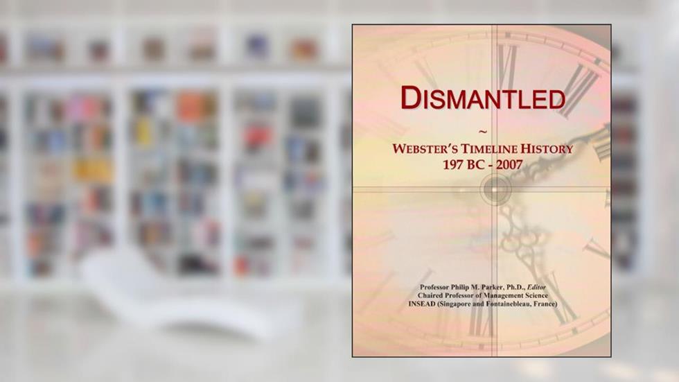 Dismantled: Webster's Timeline History, 197 BC - 2007, written by Icon Group International