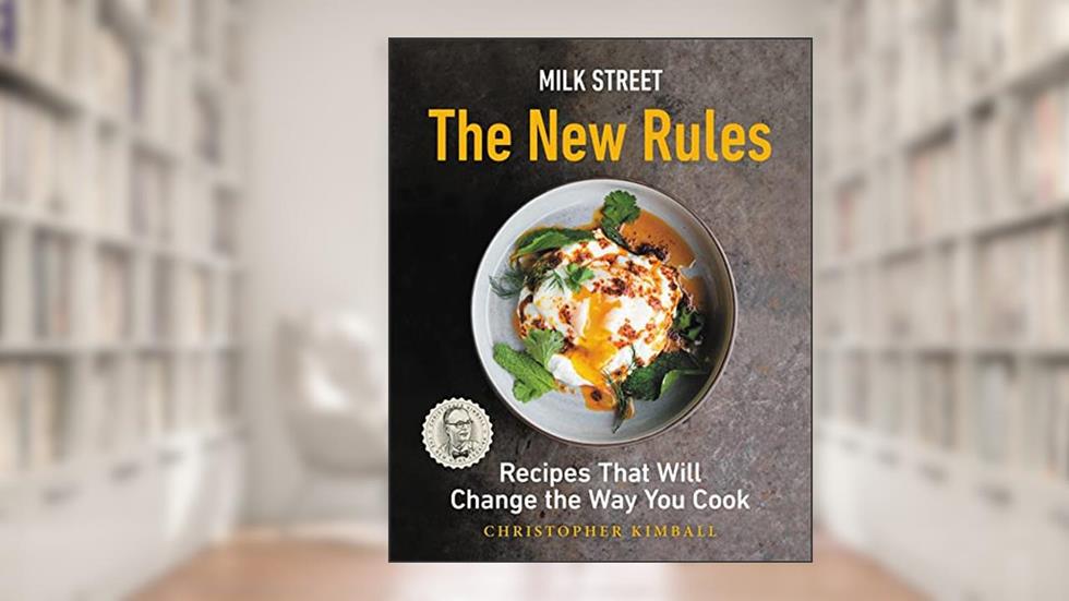 Milk Street: The New Rules: Recipes That Will Change the Way You Cook, written by Christopher Kimball
