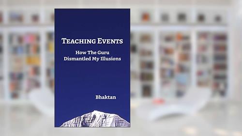 Cover from Teaching Events: How The Guru Dismantled My Illusions, written by Bhaktan
