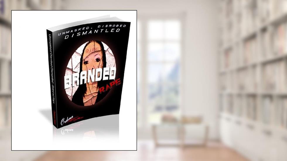 Branded Rape: Unmasked Disrobed Dismantled, written by Ordena Hope