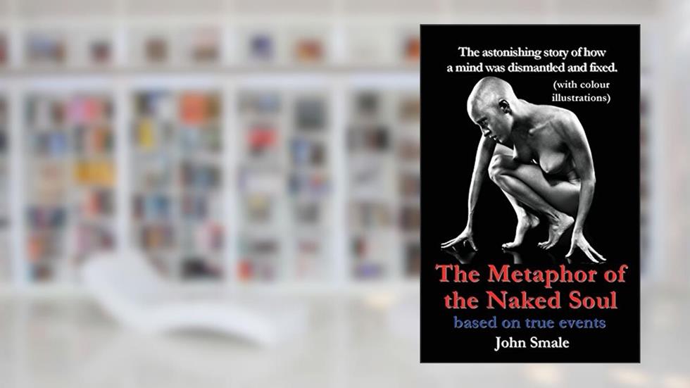 The Metaphor of the Naked Soul. The astonishing illustrated story of how a mind was dismantled and repaired, written by John Smale