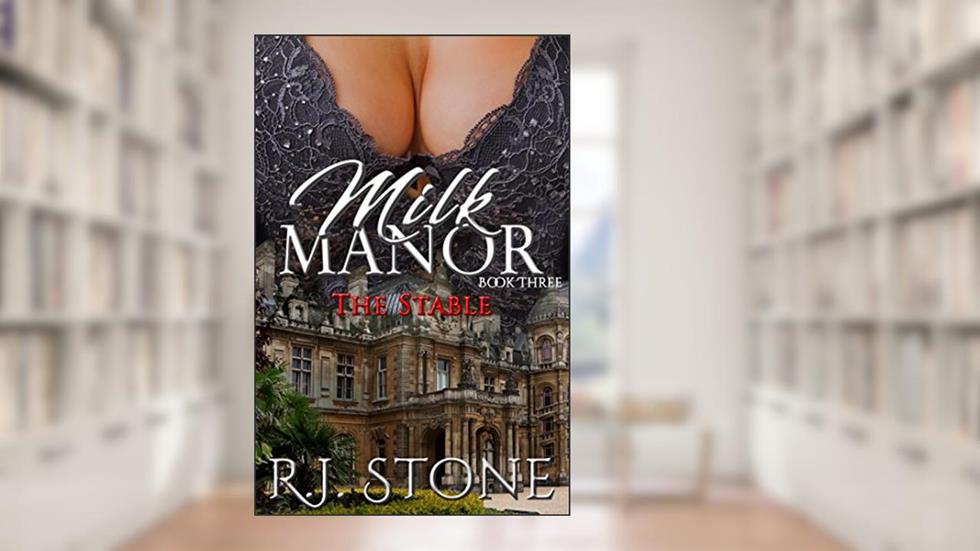 Milk Manor: The Stable (Book Three), written by R.J. Stone