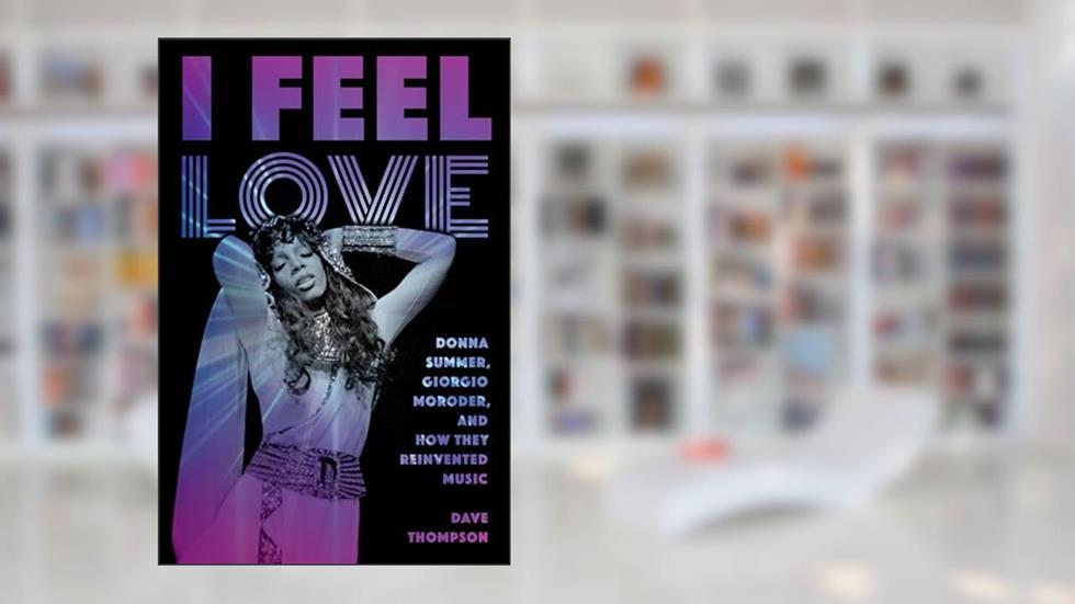 I Feel Love: Donna Summer, Giorgio Moroder, and How They Reinvented Music, written by Dave Thompson