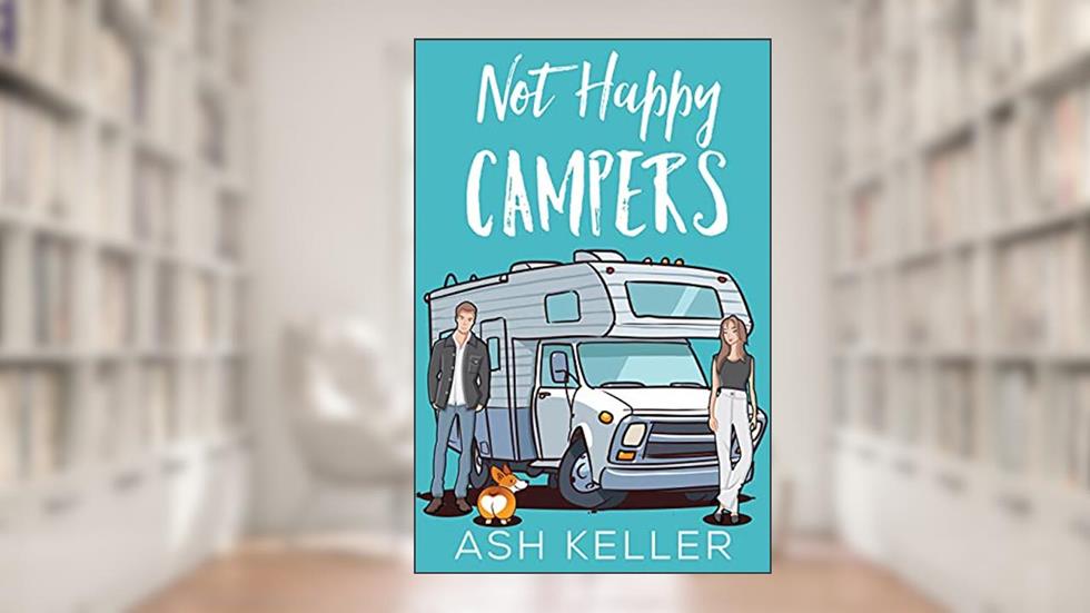 Not Happy Campers: A Sweet Romantic Comedy (Road Trip to Love Book 1), written by Ash Keller
