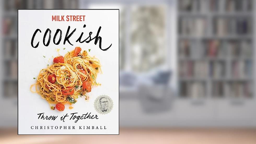 Milk Street: Cookish: Throw It Together: Big Flavors. Simple Techniques. 200 Ways to Reinvent Dinner., written by Christopher Kimball