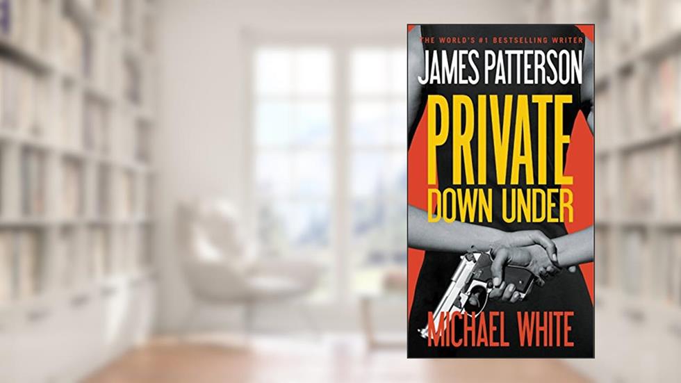 Private Down Under, written by James Patterson; Michael White
