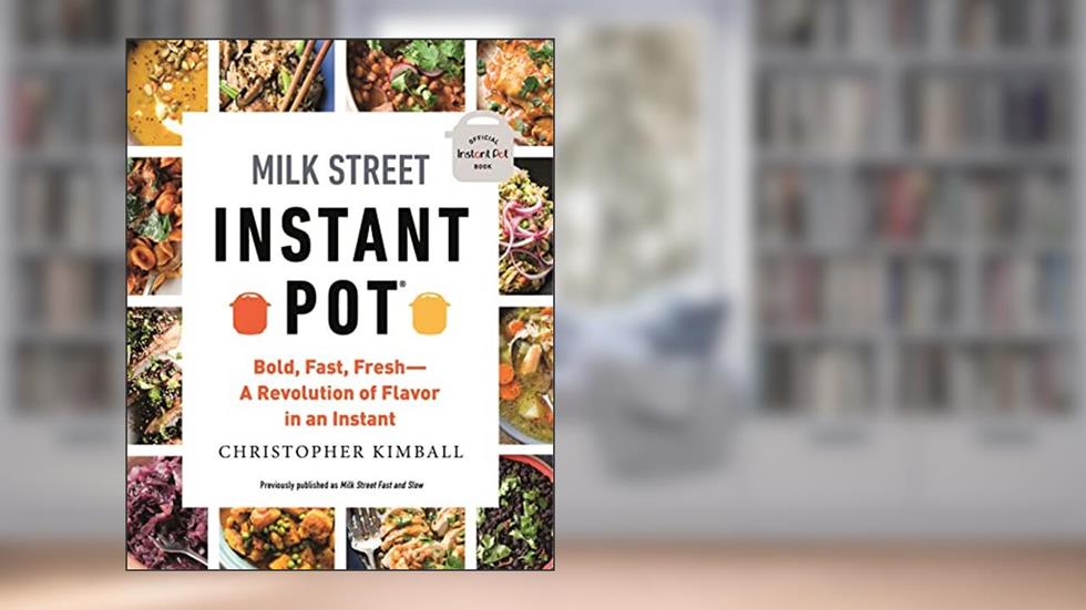 Milk Street Instant Pot: Bold, Fast, Fresh -- A Revolution of Flavor in an Instant, written by Christopher Kimball