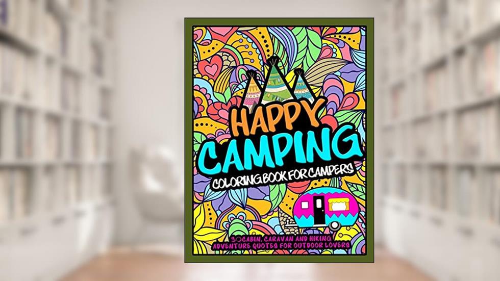 Happy Camping Coloring Book For Campers: 30 Cabin, Caravan, and Hiking Adventure Quotes for Outdoor Lovers, written by Jobarts4U Publishing