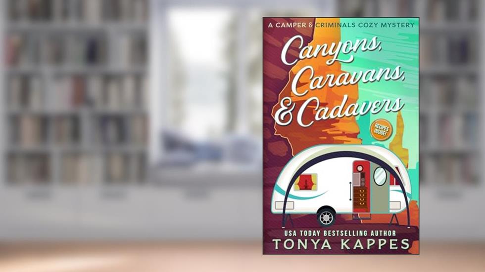Canyons, Caravans, & Cadavers: A Camper & Criminals Cozy Mystery Book 6 (A Camper & Criminals Cozy Mystery Series), written by Tonya Kappes