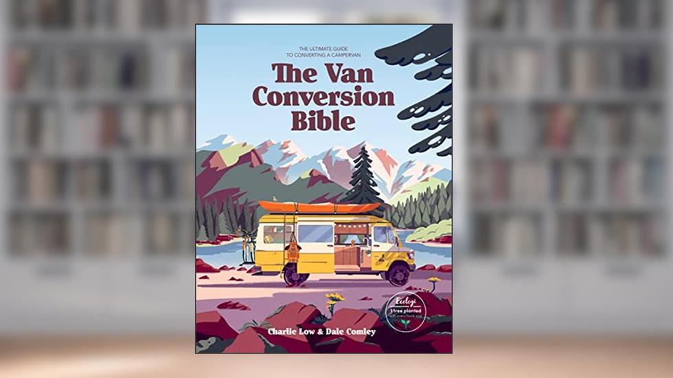 The Van Conversion Bible: The Ultimate Guide to Converting a Campervan, written by Charlie Low; Dale Comley