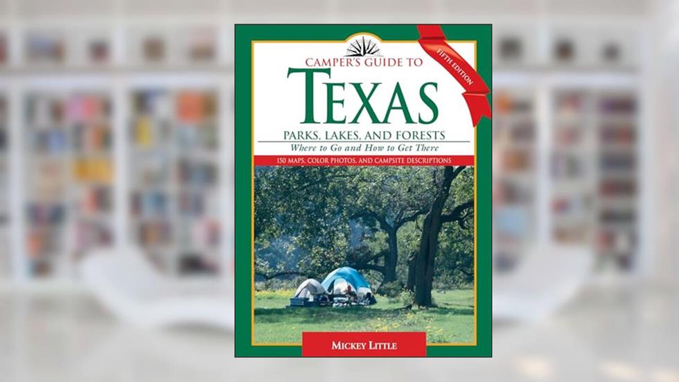 Camper's Guide to Texas Parks, Lakes, and Forests: Where to Go and How to Get There (Camper's Guide to Texas: Parks, Lakes, & Forests; Where to Go & How), written by Mickey Little