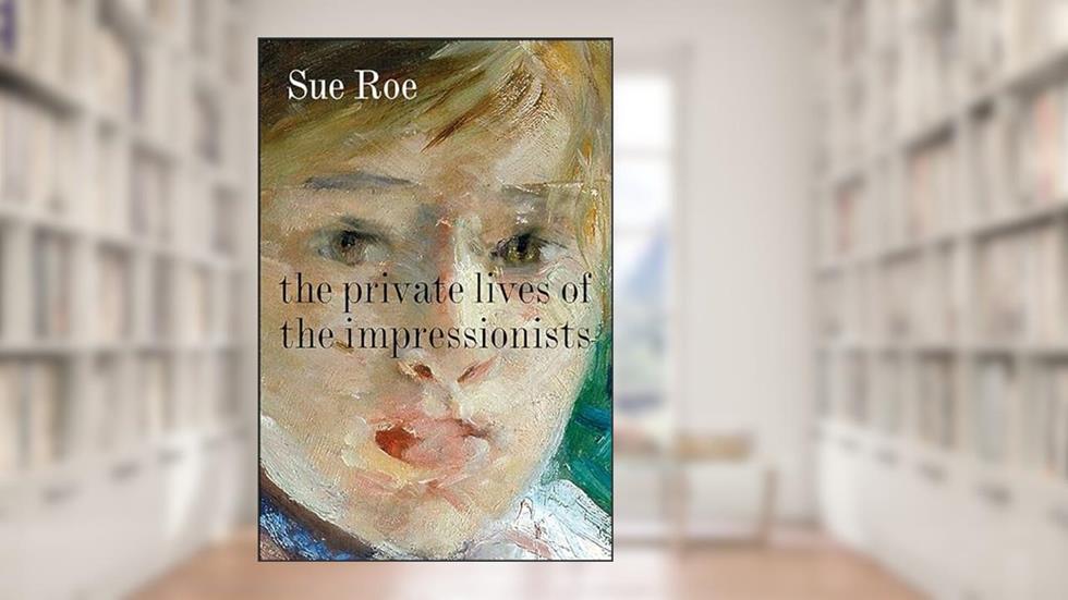 The Private Lives of the Impressionists, written by Sue Roe
