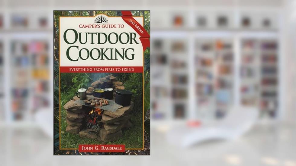 Camper's Guide to Outdoor Cooking: Everything from Fires to Fixin's (Camper's Guides), written by John G. Ragsdale; John G. Ragsdale