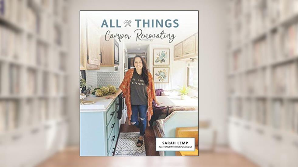 All Things Camper Renovating: How to DIY your way through an RV renovation and transform an ugly camper into a stylish home on wheels, written by Sarah Lemp