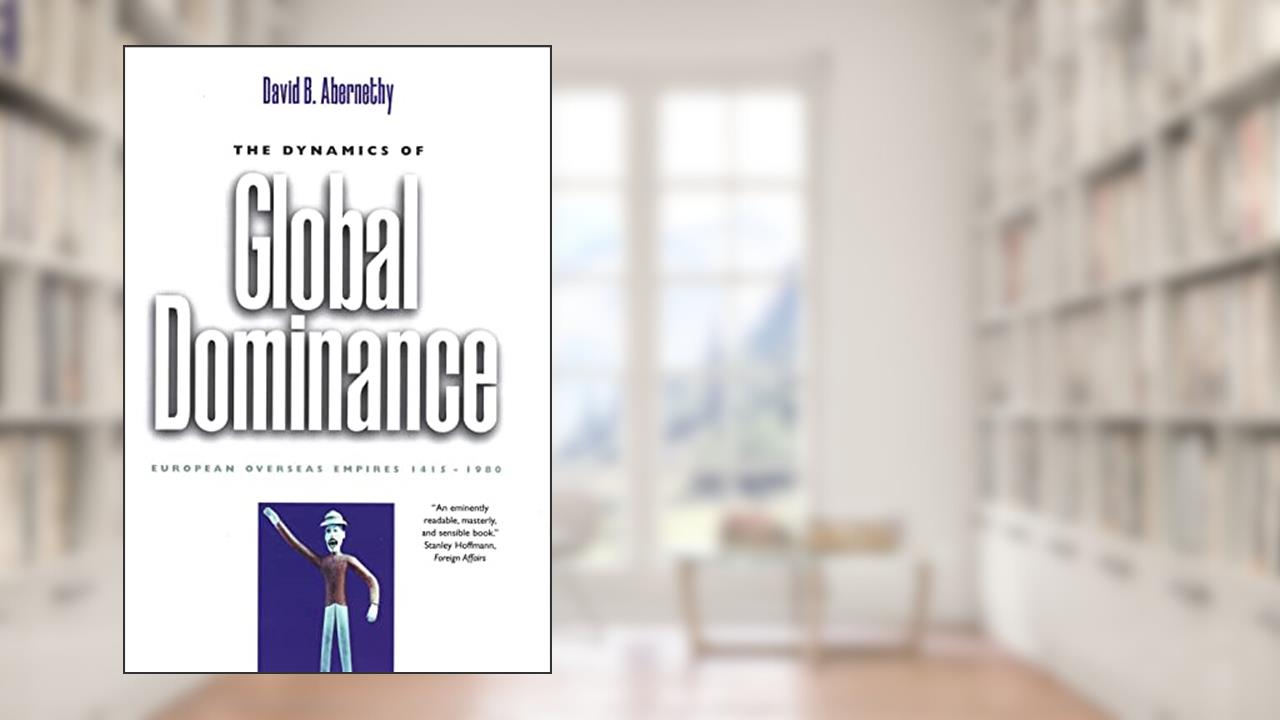 The Dynamics of Global Dominance: European Overseas Empires, 1415-1980, written by Professor David B. Abernethy; David B. Abernethy