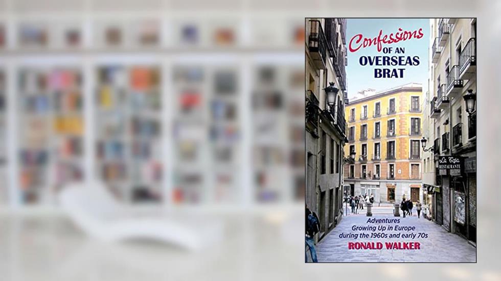 Confessions of an Overseas Brat: Growing up in Europe during the 1960s and early 70s, written by Ronald Walker
