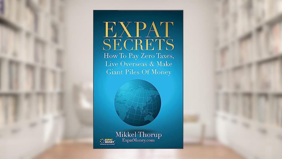 Expat Secrets: How To Pay Zero Taxes, Live Overseas & Make Giant Piles of Money, written by Mikkel Thorup
