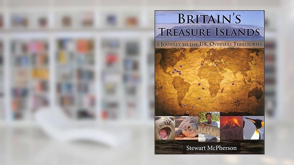 Britain's Treasure Islands: A Journey to the UK Overseas Territories, written by Stewart McPherson