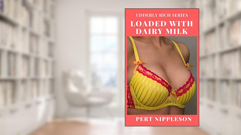 Loaded With Dairy Milk (The Udderly Rich Series Book 1), written by Pert Nippleson