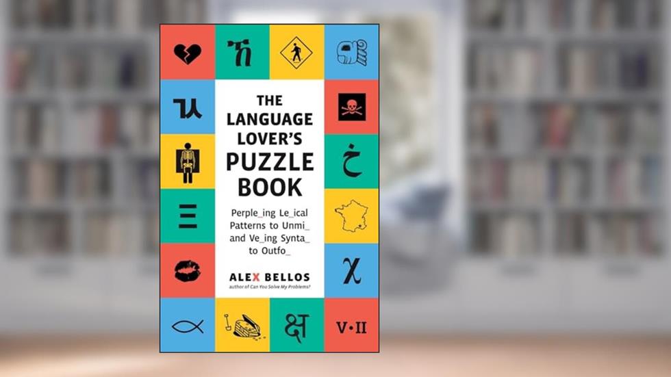 The Language Lover's Puzzle Book: A World Tour of Languages and Alphabets in 100 Amazing Puzzles (Alex Bellos Puzzle Books), written by Alex Bellos