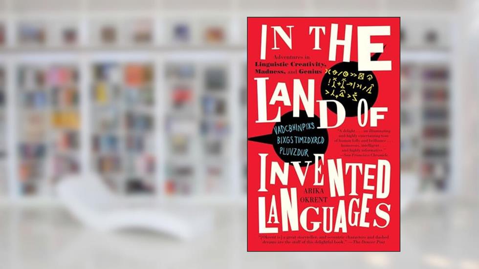 In the Land of Invented Languages: Adventures in Linguistic Creativity, Madness, and Genius, written by Arika Okrent