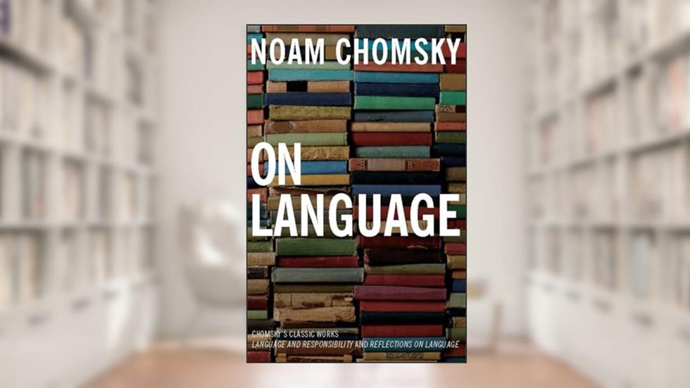 On Language: Chomsky's Classic Works Language and Responsibility and Reflections on Language in One Volume, written by Noam Chomsky; Mitsou Ronat