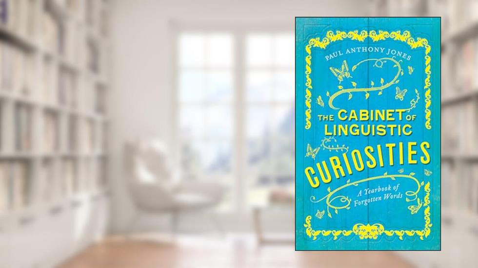 The Cabinet of Linguistic Curiosities: A Yearbook of Forgotten Words, written by Paul Anthony Jones