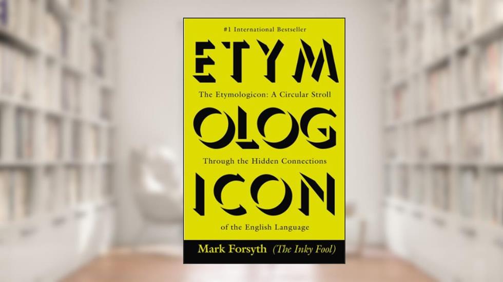 The Etymologicon: A Circular Stroll Through the Hidden Connections of the English Language, written by Mark Forsyth