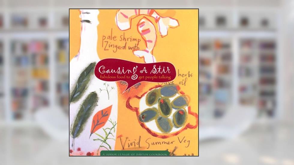 Causing A Stir: Fabulous Food to Get People Talking (A Junior League of Dayton Cookbook), written by Ohio Junior League of Dayton