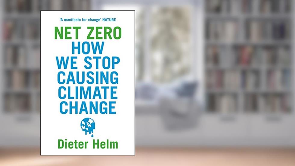 Net Zero: How We Stop Causing Climate Change, written by Dieter Helm