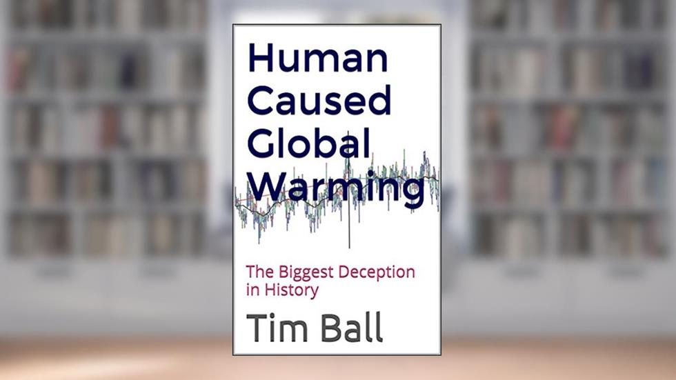 Human Caused Global Warming: The Biggest Deception in History, written by Tim Ball