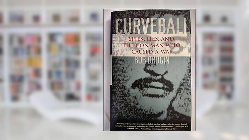 Curveball: Spies, Lies, and the Con Man Who Caused a War, written by Bob Drogin