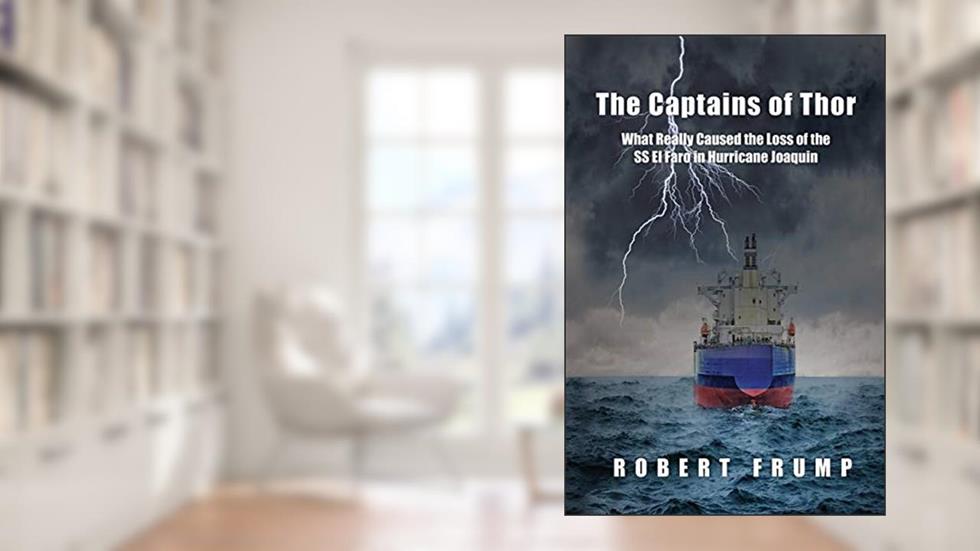 The Captains of Thor: What Really Caused the Loss of the SS El Faro in Hurricane Joaquin, written by Robert  R. Frump