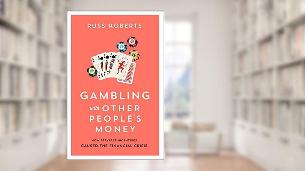 Gambling with Other People's Money: How Perverse Incentives Caused the Financial Crisis (692), written by Russ Roberts
